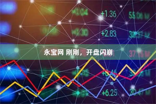 永宝网 刚刚，开盘闪崩