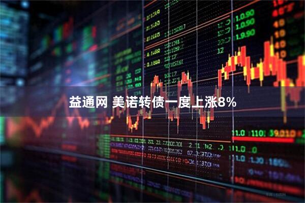 益通网 美诺转债一度上涨8%
