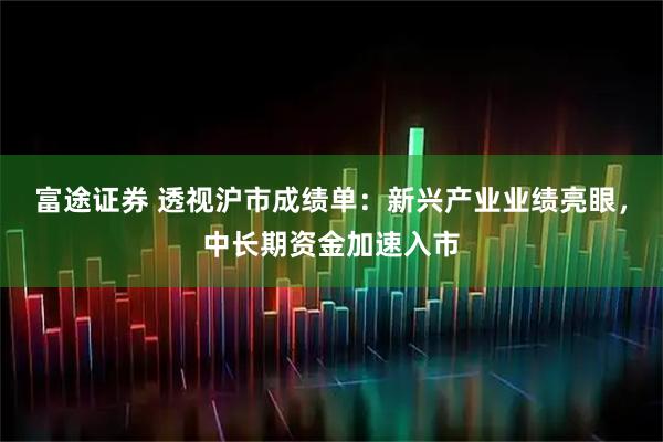 富途证券 透视沪市成绩单：新兴产业业绩亮眼，中长期资金加速入市